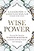 Wise Power: Discover the Liberating Power of Menopause to Awaken Authority, Purpose and Belonging