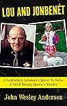 LOU AND JONBENÉT: A Legendary Lawman’s Quest To Solve A Child Beauty Queen’s Murder