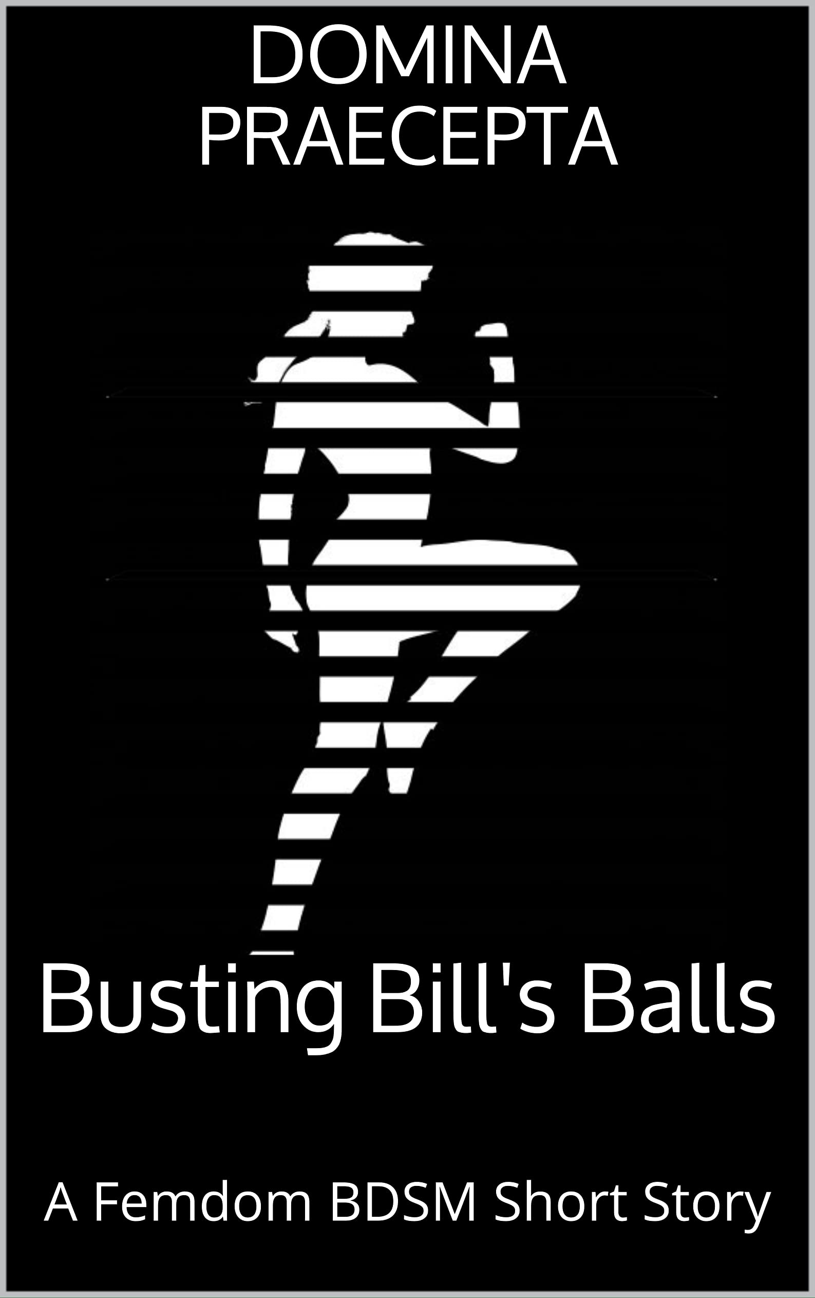 Busting Bill's Balls: A Femdom BDSM Short Story (Kindle Edition)