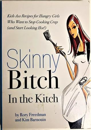 Skinny Bitch in the Kitch: Kick-Ass Recipes for Hungry Girls Who Want to Stop Cooking Crap (and Start Looking Hot!)