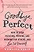 Goodbye, Perfect: How to St...