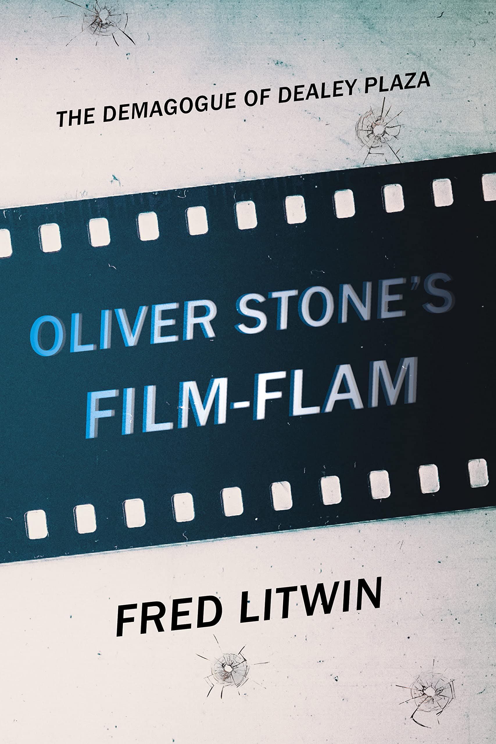 Oliver Stone's Film-Flam: The Demagogue of Dealey Plaza (Kindle Edition)