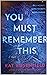 You Must Remember This: A Novel