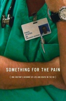 Something for the Pain, One Doctor's Account of Life and Death in the ER