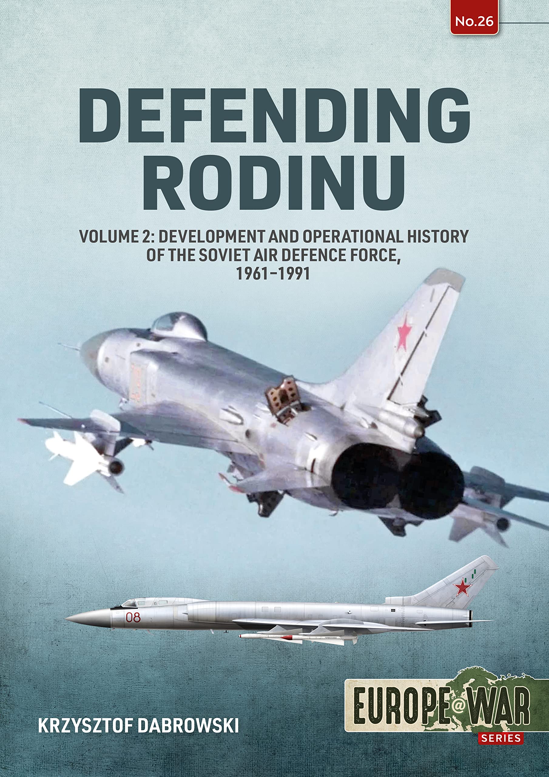 Defending Rodinu: Volume 2 - Development and Operational History of the Soviet Air Defence Force, 1961-1991 (Europe@War)