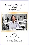 Living in Harmony With the Real World Vol 2: Work Paradise Or Purgatory Living in Harmony With the Real World Vol 2: Work Paradise Or Purgatory