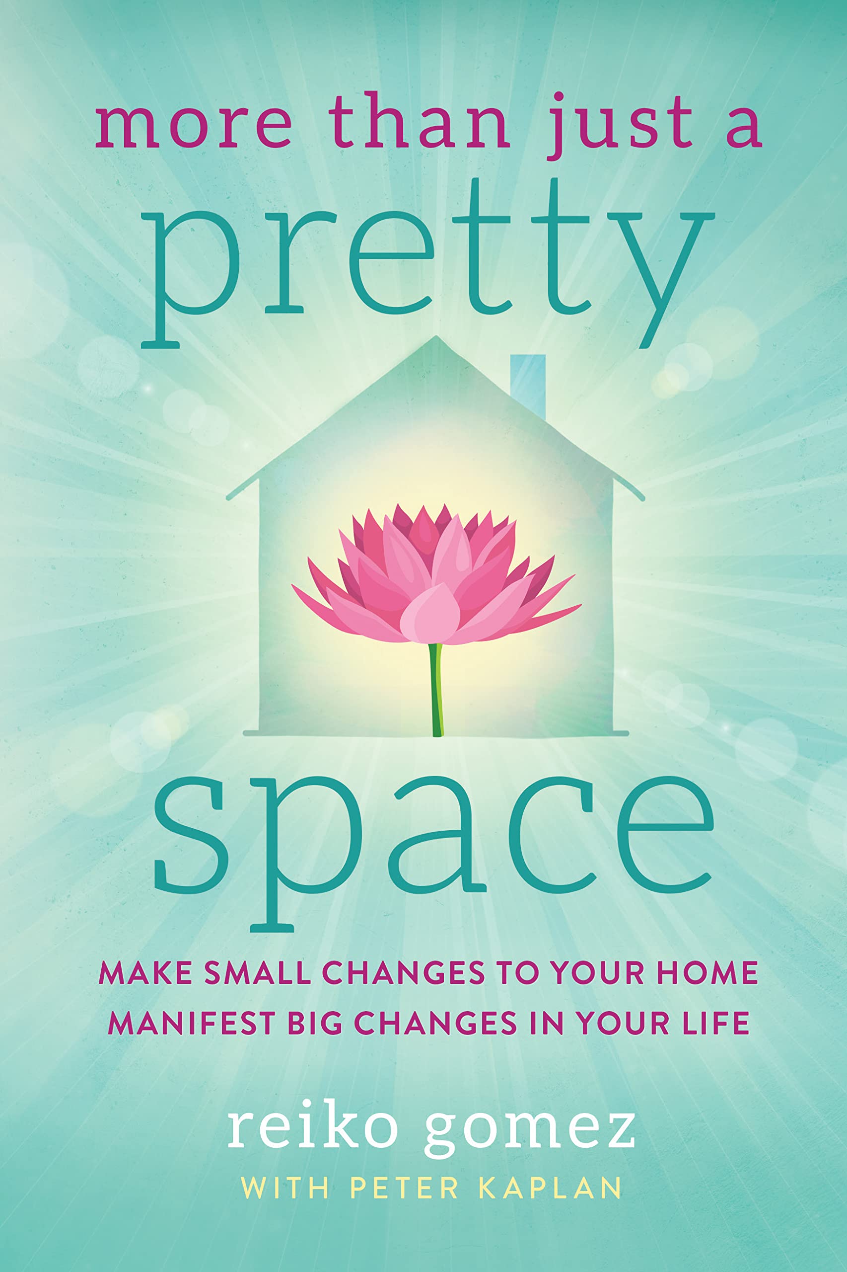 More Than Just a Pretty Space: Make small changes to your home, Manifest big changes in your life (Kindle Edition)