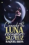 Cuando la luna recupere su luz by Raquel Silva