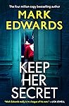 Keep Her Secret by Mark  Edwards