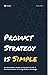 Product Strategy is Simple:...