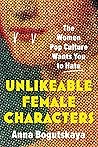 Book cover for Unlikeable Female Characters: Flawed Female Characters and the Power They Hold
