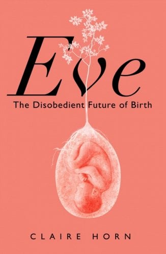 Eve: The Disobedient Future of Birth (Hardcover)