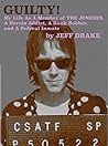 GUILTY! My Life in The Joneses, A Heroin Addict, A Bank Robber, and A Federal Inmate GUILTY! My Life in The Joneses, A Heroin Addict, A Bank Robber, and A Federal Inmate
