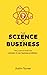 The Science of Business  by Justin Turner