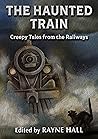 The Haunted Train: Creepy Tales from the Railways: Gothic Ghost and Horror Stories
