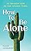 How To Be Alone: an 800-mil...