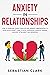 Anxiety in Relationships: How to Overcome Couple Conflicts and Improve Communication to avoid Social Anxiety, Panic Attacks, Depression, Negative ... Techniques for Better Communication Book 1)
