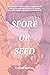 Spore or Seed by Caitlin Maling