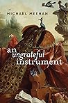 An Ungrateful Instrument by Michael Meehan