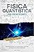 Fisica Quantistica per Principianti: Impara in Modo Semplice i Segreti Sconvolgenti dell’Universo, dalla Relatività alla Teoria delle Stringhe e i Buchi ... Vera Natura della Realtà (Italian Edition)