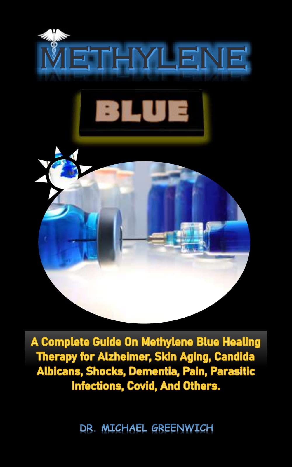 METHYLENE BLUE.: A Complete Guide On Methylene Blue Healing for Malaria, Alzheimer, Skin Aging, Candida Albicans, Shocks, Dementia, Pain, Parasitic Infections, Covid, And Others. (Kindle Edition)