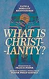 What is Christianity?: Faith & Morality Reconsidered What is Christianity?: Faith & Morality Reconsidered