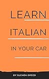 Learn Italian In Your Car: Common Phrases and Sentences for Beginner and Intermediate Learning. Language Lessons For You To Enjoy While You Drive, Meditate (or Even Sleep)! (Italian Edition)