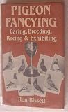Pigeon Fancying: Caring, Breeding, Racing and Exhibiting Pigeon Fancying: Caring, Breeding, Racing and Exhibiting