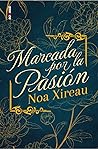 Marcada por la pasión by Noa Xireau