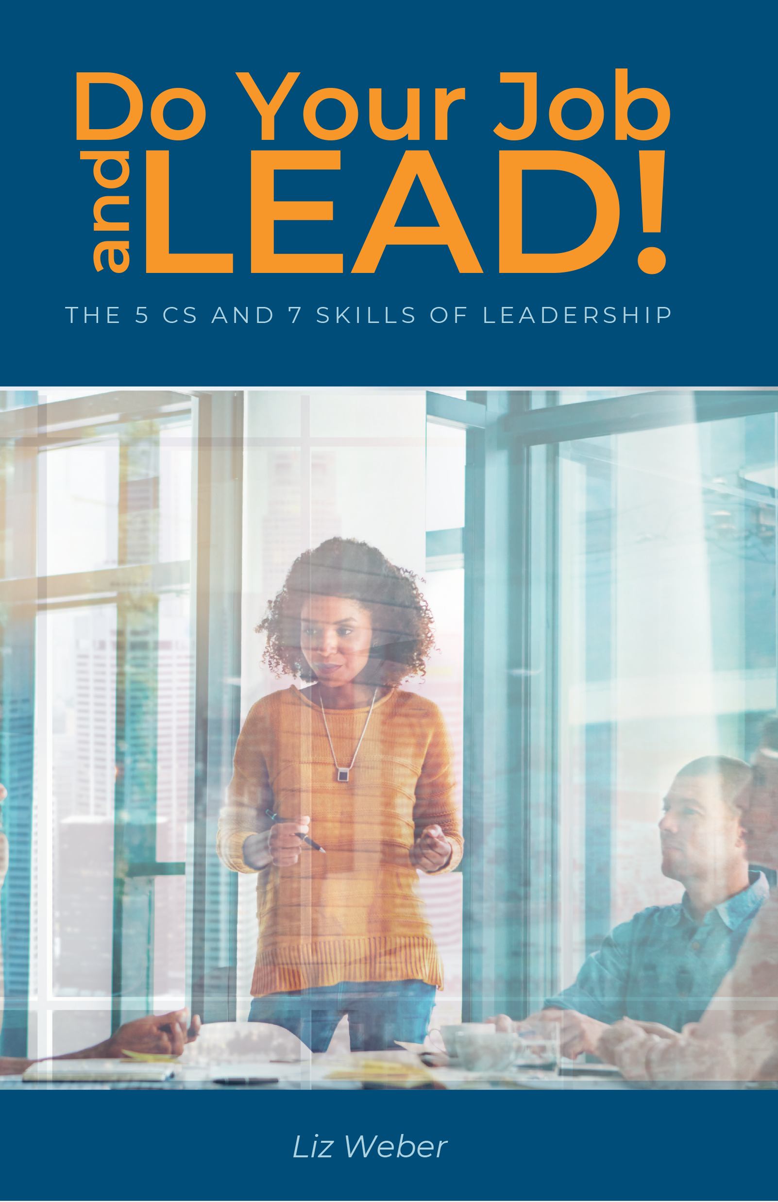 Do Your Job & Lead!: The 5 Cs and 7 Skills of Leadership