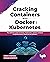 Cracking Containers with Docker and Kubernetes: The definitive guide to Docker, Kubernetes, and the Container Ecosystem across Cloud and on-premises (English Edition)