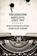 The Director Should’ve Shot You: Memoirs of the Film Trade