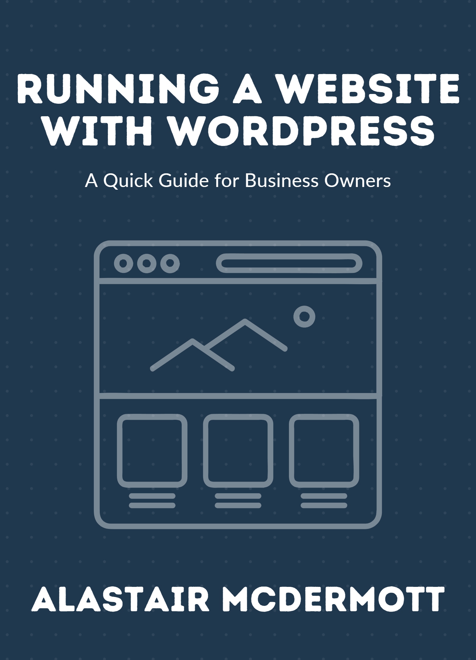 Running a Website With WordPress: A Quick Guide For Business Owners - Updated 2017 (Expert Authority Builder Series)