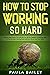 How To Stop Working So Hard by Paula Bailey