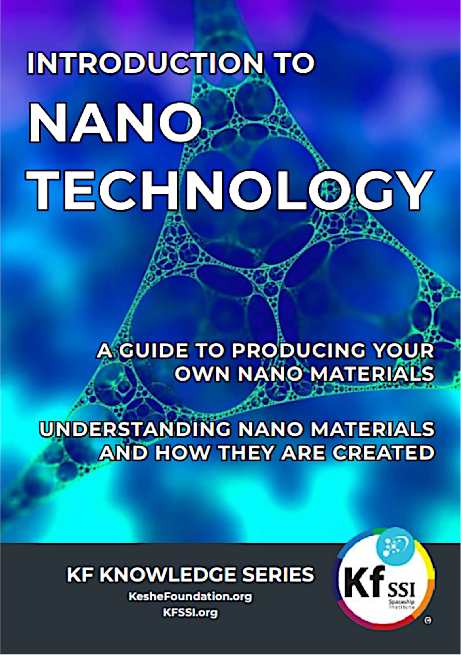 Introduction To Nano Technology: Understanding Nano Materials and how they are created. A guide to producing your own Nano materials. (KF Knowledge Series)