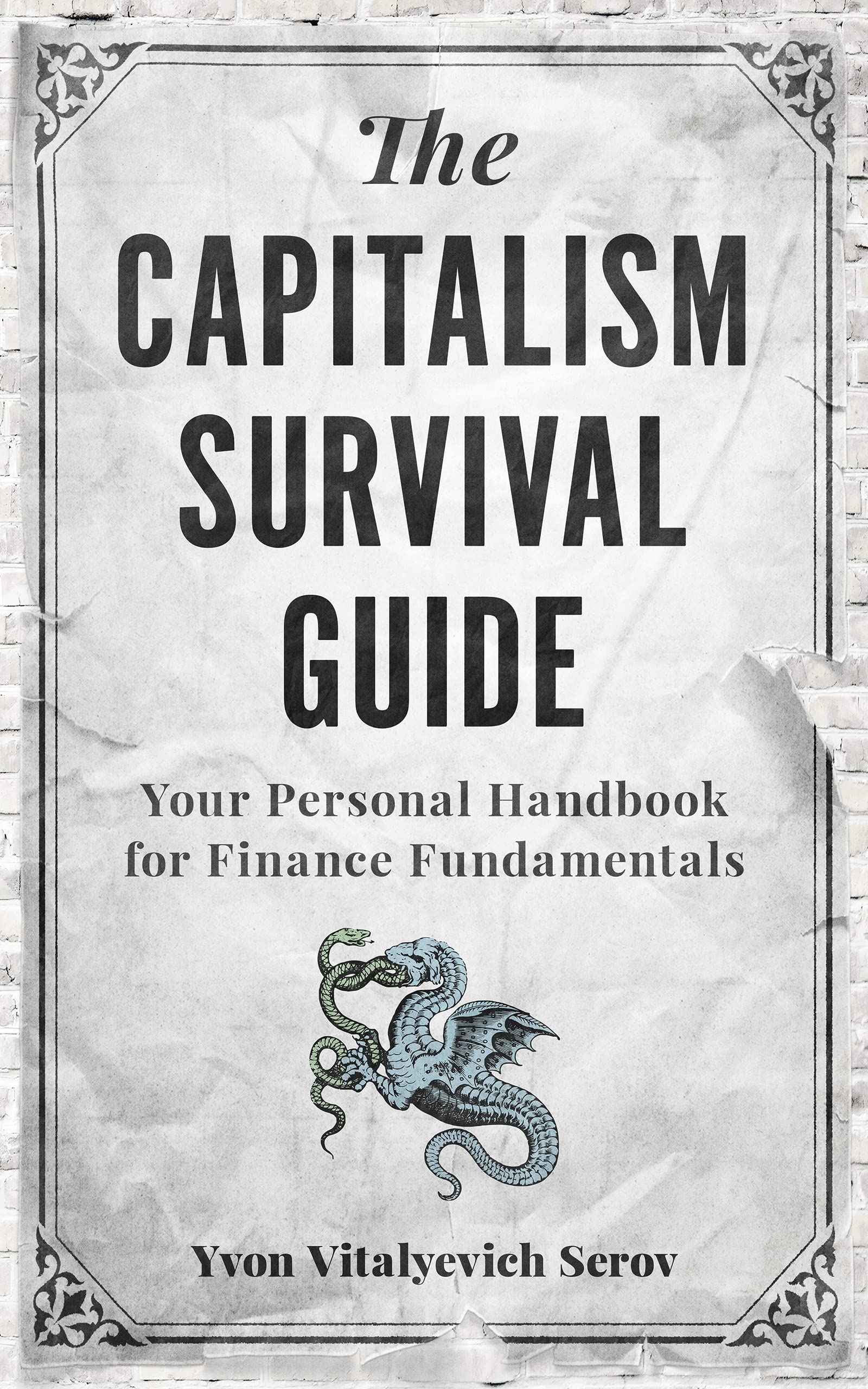 The Capitalism Survival Guide: Your Path to Financial Mastery and Personal Fulfillment (Kindle Edition)
