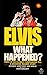 Elvis: What Happened?