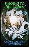 Singing to the Bones: a bonecaster's notebook (The Old Ways)