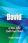 David: A Man After God's Own Heart David: A Man After God's Own Heart