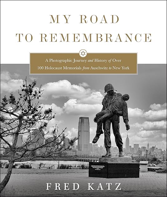 My Road to Remembrance: A Photographic Journey and History of Over 100 Holocaust Memorials from Auschwitz to New York