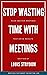 Stop Wasting Time With Meetings by Louis Strydom Stop Wasting Time With Meetings by Louis Strydom