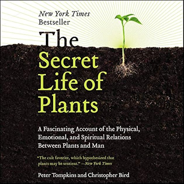 The Secret Life of Plants: A Fascinating Account of the Physical, Emotional and Spiritual Relations Between Plants and Man