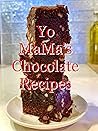 Yo MaMa's Chocolate Recipes: For all Y'all Chocoholics!