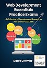 Web Development Essentials Practice Exams: A Collection of Questions and Answers to Pass the 030-100 Exam