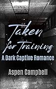 Taken for Training: A Dark Captive Romance (Trained Book 1)