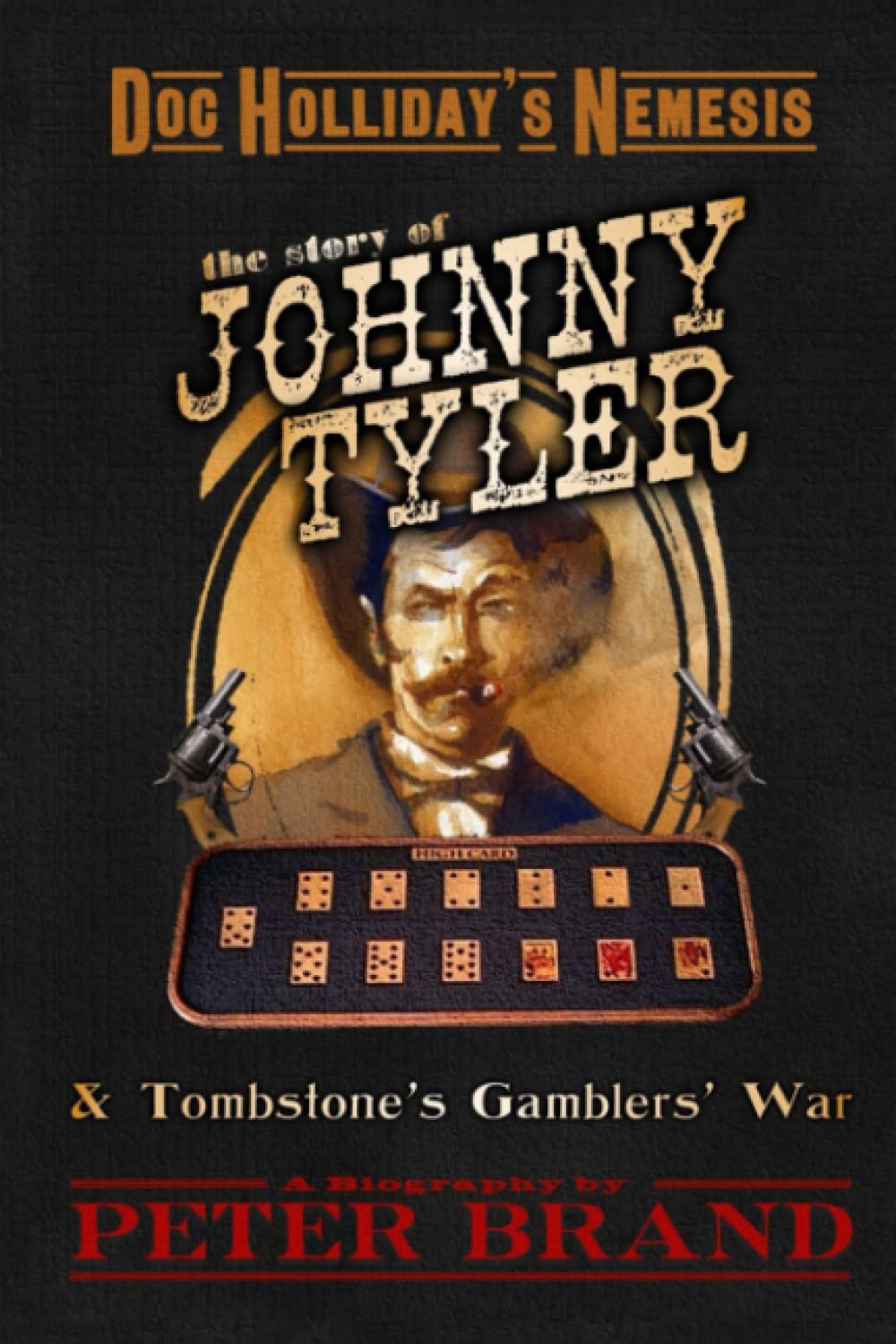 Doc Holliday's Nemesis The Story of Johnny Tyler: & Tombstone's Gamblers' War (Paperback)