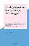 Étude géologique des Pyrénées de l'Aragon: Suivi de Propositions données par la Faculté : Les Foraminifères : structure, cycle évolutif, classification. ... de la sève brute. (French Edition)
