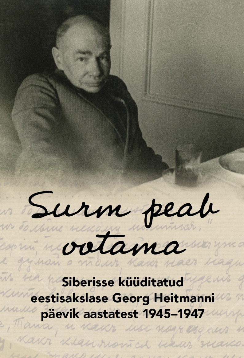 Surm peab ootama. Siberisse küüditatud eestisakslase Georg Heitmanni päevik aastatest 1945–1947