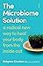 The Microbiome Solution: a radical new way to heal your body from the inside out