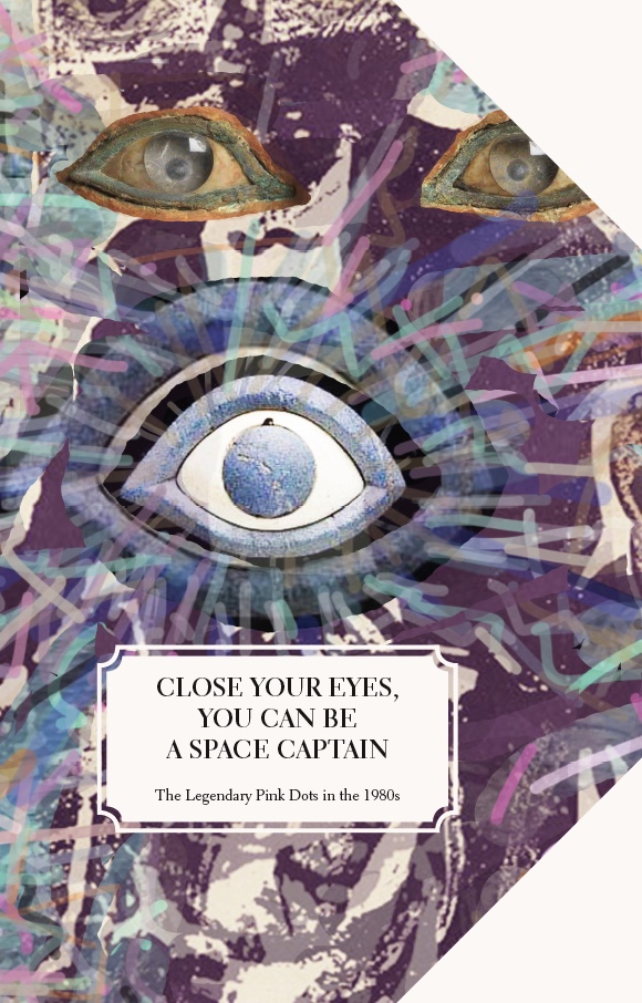 Close Your Eyes, You Can Be a Space Captain: The Legendary Pink Dots in the 1980s (Hardcover)